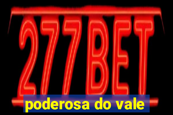 poderosa do vale